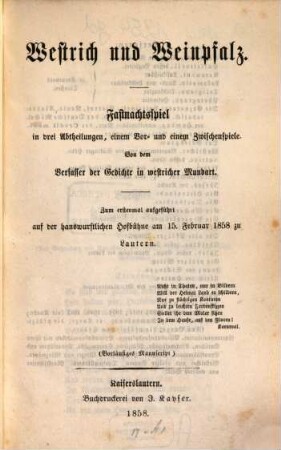 Westrich und Weinpfalz : Fastnachtsspiel in drei Abtheilungen, einem Vor- und einem Zwischenspiele ; zum erstenmal aufgeführt auf der hanswurstlichen Hofbühne am 15. Februar 1858 zu Lautern