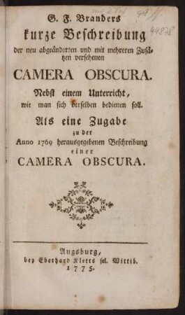 Kurze Beschreibung der neu abgeänderten und mit mehreren Zusätzen versehenen Camera Obscura : nebst einem Unterricht, wie man sich derselben bedienen soll ; als eine Zugabe zu der Anno 1769 herausgegebenen Camera Obscura