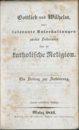 Gottlieb und Wilhelm, oder: tolerante Unterhaltungen zweier Lutheraner über die katholische Religion : ein Beitrag zur Aufklärung