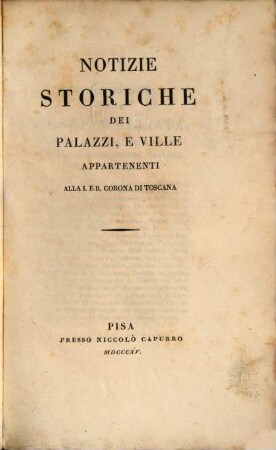 Notizie storiche dei palazzi, e ville appartenenti alla J. e. R. corona di Toscana