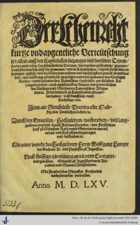 Der Lehenrecht kurtze vnd aygentliche Verteütschung nit allein ausz den Kayserlichen satzungen vnd derselben Texten/ sonder auch vilen Hochberümbten Doctorn/ die darüber geschriben/ gezogen/ vnnd fürmemlich auff die gemainen/ vnd in Lehensachen/ täglich fürfallenden jrrungen/ gestelt ...