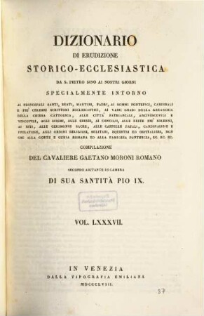Dizionario di erudizione storico-ecclesiastica da S. Pietro sino ai nostri giorni : specialmente intorno ai principali santi, beati, martiri, padri, ai sommi pontefici, cardinali e più celebri scrittori ecclesiastici, ai varii gradi della gerarchia della chiesa cattolica, alle cittá patriarcali, arcivescovoli e vescovili, agli scismi, alle eresie, ai concilii, alle feste più solenni, ai riti, alle ceremonie sacre, alle cappelle papali, cardinalizie e prelatizie, agli ordini religiosi, militari, equestri ed ospitalieri, non che Alla corte Romana ed alla famiglia pontificia, ... ; [ed. in velina], 87. [Ur - Va]