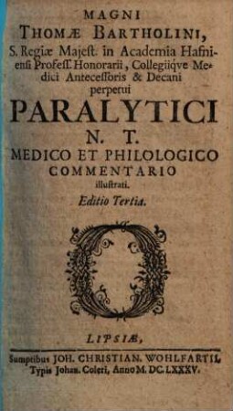 Magni Thomae Bartholini, S. Regiae Majest. in Academia Hafniensi Profess. Honorarii ... Paralytici N.T. Medico Et Philologico Commentario illustrati