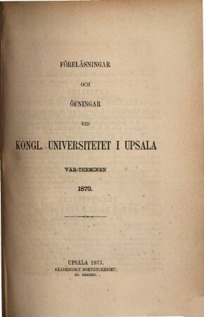 Föreläsningar och övningar vid Kungliga Universitetet i Uppsala. 1873, Vårterminen