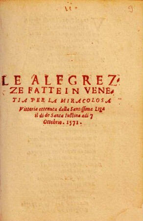 Le Alegrezze Fatte In Venetia Per La Miracolosa Vittoria ottenuta dalla Santissima Liga il di de Santa Iustina adi 7 Ottobrio. 1571.