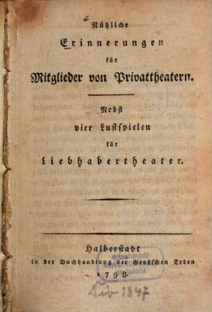 Nützliche Erinnerungen für Mitglieder von Privattheatern : Nebst vier Lustspielen für Liebhabertheater