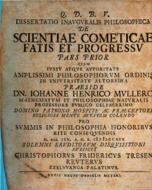 Dissertatio Inavgvralis Philosophica De Scientiae Cometicae Fatis Et Progressv Pars ..., Pars prior. Dissertatio inavgvralis philosophica de scientiae cometicae fatis et progressv pars prior