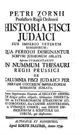 Petri Zornii Historia fisci Judaici sub imperio veterum Romanorum ... Inseritur commentarius in nummum thesauri regii Prussici de calumina fisci Judaici per nervam Coccejum imperatorem Romanum sublata