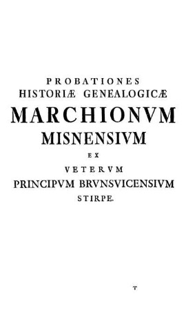 Probationes Historiæ Genealogicæ Marchionvm Misnensivm Ex Vetervm Principvm Brvnsvicensivm Stirpe.