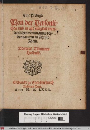 Eine Predigt:|| Von der Personli-||chen vnd in alle ewigkeit vnzer-||trenlichen vereinigung/ bey-||der naturen in Christo || Jhesu.|| Doctoris Tilemanni || Heshusij.||