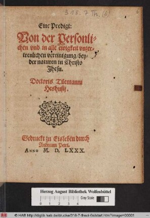 Eine Predigt:|| Von der Personli-||chen vnd in alle ewigkeit vnzer-||trenlichen vereinigung/ bey-||der naturen in Christo || Jhesu.|| Doctoris Tilemanni || Heshusij.||