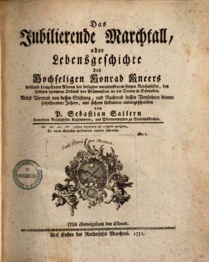 Das Jubilierende Marchtall, oder Lebensgeschichte des Hochseligen Konrad Kneers weiland dreyzehnten Abtens des besagten unmittelbaren freyen Reichsstifts, ... : Nebst Vortrab von dessen Stiftung, und Nachtrab dessen Vorstehern binnen sechshundert Jahren