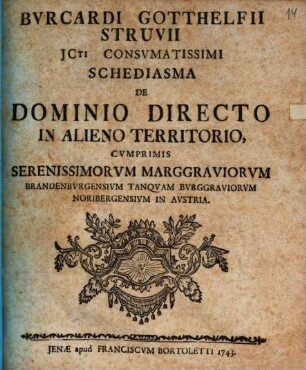 Bvrcardi Gotthelfii Struvii schediasma de dominio directo in alieno territorio : cumprimis Serenissimorum Marggraviorum Brandenburgensium tanquam Burggraviorum Noribergensium in Austria