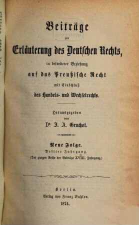 Beiträge zur Erläuterung des deutschen Rechts. 18 = N.F. Jg. 3. 1874