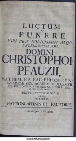 Luctum In Funere Viri Præ-Nobilissimi Atque Excellentissimi, Domini Christophori Pfauzii, Mathem. P.P. ... Die VI. Augusti MDCCXI. Elati, Testantur, Patroni, Affines Et Fautores