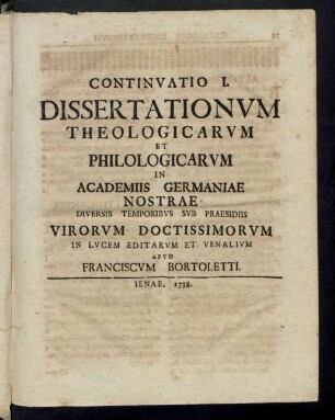 Continvatio I. Dissertationvm Theologicarvm Et Philologicarvm In Academiis Germaniae Nostrae Diversis Temporibvs Svb Praesidiis Virorvm Doctissmorvm