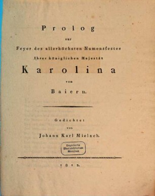 Prolog zur Feyer des allerhöchsten Namensfestes Ihrer Königl. Majestät Karolina von Baiern