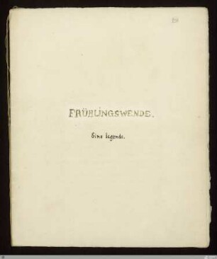 [Die Fibel] - [Handschrift] - Frühlingswende: eine legende - StGA-George I,0111 : [SW I:H11]; [SW I, S. 87-90/133-135]