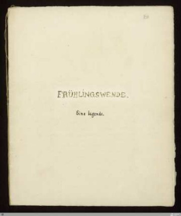 [Die Fibel] - [Handschrift] - Frühlingswende: eine legende - StGA-George I,0111 : [SW I:H11]; [SW I, S. 87-90/133-135]