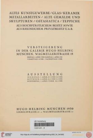 Altes Kunstgewerbe, Glas, Keramik, Metallarbeiten, alte Gemälde und Skulpturen, Ostasiatica, Teppiche : aus hochfürstlichem Besitz sowie aus rheinischem Privatbesitz u. a. B. ; Versteigerung in der Galerie Hugo Helbing, München: Freitag, 4. April und Samstag, 5. April 1930