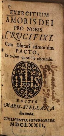 Exercitium amoris dei pro nobis crucifixi : cum salutari admodùm pacto, de eodem quotidie obeundo