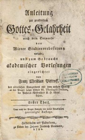 Anleitung zur praktischen Gottes-Gelahrheit : nach dem Entwurfe der Wiener Studienverbesserung verfasset und zum Gebrauche akademischer Vorlesungen eingerichtet, 1