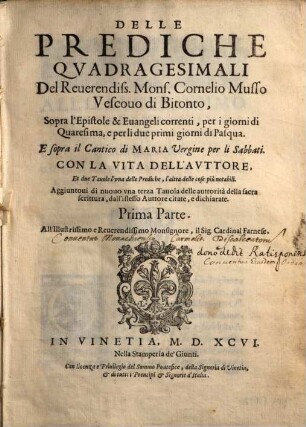 Delle Prediche Qvadragesimali Del Reuerendiss. Mons. Cornelio Musso Vescouo di Bitonto, Sopra l'Epistole & Euangeli correnti, per i giorni di Quaresima, e per li due primi giorni di Pasqua. E sopra il Cantico di Maria Vergine per li Sa. Con La Vita Dell'Avttore ... Parte, 1