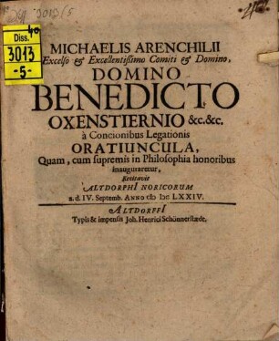Michaelis Arenchilii Excelso & Excellentißimo Comiti & Domino, Domino Benedicto Oxenstiernio &c. &c. a Concionibus Legationis Oratiuncula, Quam, cum supremis in Philosophia honoribus inauguraretur, Recitavit Altdorphii Noricorum a.d. IV. Septemb. Anno MDCLXXIV