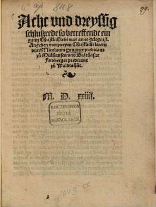 Acht und dreyßig Schlußrede so betreffende ein gantz Christlich lebe[n] war an es gelege[n] ist. : Angeben von zweyen Christliche[n] lerern = durch Nicolaum Prugner predicant zu Mülhausen vnd Balthasar Fridberger predicant zu Waldtshut