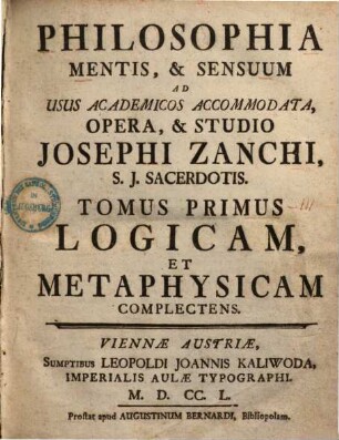Philosophia Mentis, & Sensuum : Ad Usus Academicos Accommodata, 1. Logicam et metaphysicam complectens