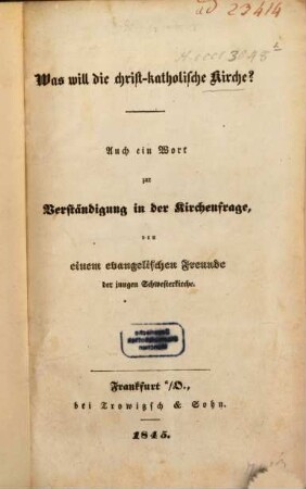 Was will die christ-katholische Kirche? : Auch ein Wort zur Verständigung in der Kirchenfrage von einem evangelischen. ?? der jungen Schwesterkirche