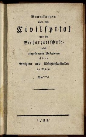 Bemerkungen über das Civilspital und die Vieharzneischule, nebst eingestreuten Reflexionen über Mediziner und Medizinalanstalten in Wien