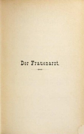 Der Frauenarzt : Monatsschr. für Gynäkologie u. Geburtshilfe. 11,[1]. 1896