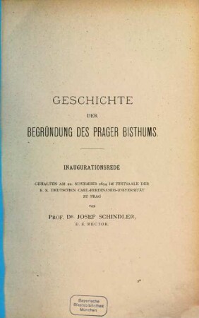 Geschichte der Begründung des Prager Bisthums : Inaugurationsrede gehalten am 22. November 1894 zu Prag von Josef Schindler