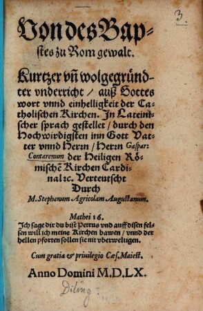 Von des Bapstes zu Rom gewalt : Kurtzer vn[d] wolgegründter vnderricht, auß Gottes wort vnnd einhelligkeit der Catholischen Kirchen