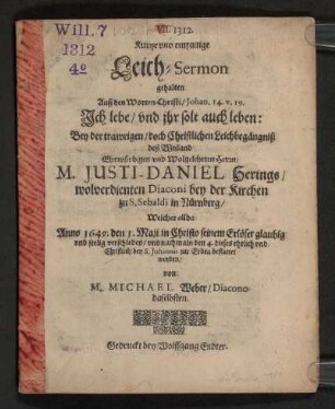 Kurtze und einfältige Leich-Sermon gehalten Auß den Worten Christi/ Johan. 14.v. 19. Ich lebe/ und ihr solt auch leben : Bey der trawrigen/ doch Christlichen Leichbegängniß deß ... Herrn M. Justi-Daniel Herings ... Welcher allda Anno 1649. ... verschieden/ und ... bestattet worden