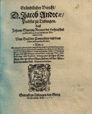 Gründtlicher Bericht D. Jacob Andreae, Probsts zu Tübingen, auff Johann Sturmii, Rectors der Hohenschul zu Straßburg kurtze schrifftliche Verantwortung vom Buch der Concordien und demselben anhangenden Sachen ...