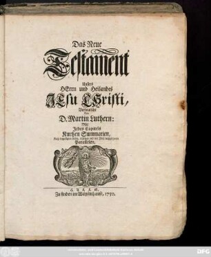 Das Neue Testament Unsers Herrn und Heilandes Jesu Christi : Mit Jedes Capitels Kurtzen Summarien, Auch beygefügten vielen, richtigen und mit Fleiß nachgesehenen Parallelen