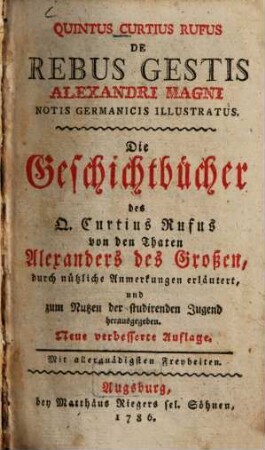 De rebus gestis Alexandri Magni notis germanicis illustratus : Die Geschichtbücher d. Q. Curtius Rufus von den Thaten Alexanders des Großen, durch nützliche Anm. erläutert, u. zum Nutzen d. studirenden Jugend hrsg.