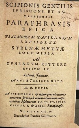 Scipionis Gentilis Iuriscons. Et Antecessoris Paraphrasis epica psalmorum Davidicorum LXVII & LXX : strenae mutuae loco missa ad Cunradum Rittershusium IC. Kalend. Januar. Anni a Christo Nato M.D.XCVII.