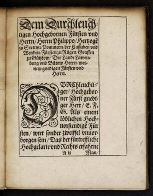 Dem Durchleuchtigen Hochgebornen Fürsten und Herrn Philippo Hertzogen zu Stettyn Pommern der Cassuben und Wenden Fürsten zu Rügen Graffen zu Gützkow Der Lande Lawenburg und Bütow Herrn meinem gnedigen Fürsten und Herrn