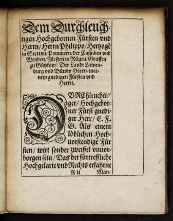 Dem Durchleuchtigen Hochgebornen Fürsten und Herrn Philippo Hertzogen zu Stettyn Pommern der Cassuben und Wenden Fürsten zu Rügen Graffen zu Gützkow Der Lande Lawenburg und Bütow Herrn meinem gnedigen Fürsten und Herrn
