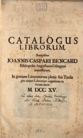 Catalogus Librorum, Sumptibus Joannis Caspari Bencard Bibliopolæ Augustano-Dilingani impressorum, in gratiam Litteratorum plenis suis Titulis pro majori Librorum cognitione in lucem datus