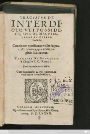 TRACTATVS DE || INTERDI=||CTO VTI POSSIDE-||TIS, SIVE DE MANVTEN-||TIONE IN POSSES-||sionem,|| Continens quaestiones vtiles in pra-||xi, & theorica ... || VERGINII DE BOCCATIIS || à Cingulo I.C.Romani.|| Nunc recens in lucem editus.|| Cum Summarijs, & Indice ... ||