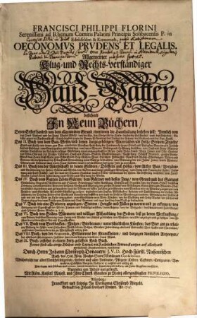 Francisci Philippi Florini Serenissimi ad Rhenum Comitis Palatini Principis Solibacensis P. in Edelsfelden & Kirmreuth, Oeconomvs Prvdens Et Legalis. Oder Allgemeiner Klug- und Rechts-verständiger Haus-Vatter : bestehend In Neun Büchern, ... mit Rechtlichen Anmerckungen auf allerhand vorfallende Begebenheiten, versehen