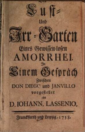 Der Lust- und Irr-Garten eines gewissen-losen Amorrhei : in einem Gespräch zwischen Don Diego und Janvillo vorgestellet