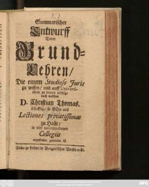 Summarischer Entwurff Derer Grund-Lehren/ Die einem Studioso Iuris zu wissen/ und auff Universitäten zu lernen nöthig