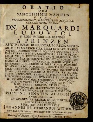 Oratio Qua Sanctissimus Manibus Viri Reverendissimi, Illustrissimi Atque Excellentissimi Domini Dn. Marquardi Ludovici S. Rom. Imperii Lib. Baronis A Prinzen ... Borussorum Regis Supremi Aulae Mareschalli ... Summa Religione Et Pietate Colendi Nomine Senatus Academici Anno MDCCXXVI. In Academiae Regiae Duisburgensis ... Publice Parentavit Johannes Hildebrandus Withofius Hist. Eloq. Et Graec. Ling. Prof. Ord. H.T. Univ. Rector