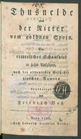 Thusnelde oder der Ritter vom goldnen Sporn : Ein ritterliches Schauspiel in sechs Aufzügen, nach der altdeutschen Geschichte gleiches Namens