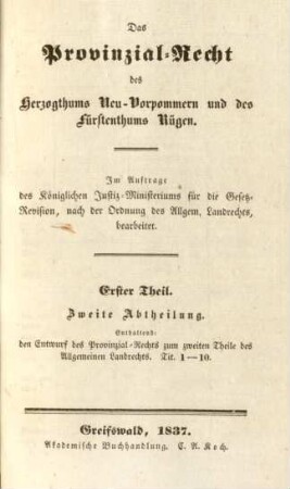 Theil 1, Abtheilung 2: Enthaltend: den Entwurf des Provinz-Rechts zum zweiten Theile des Allgemeinen Landrechts. Tit. 1 - 10 : im Auftrage des Königlichen Justiz-Ministeriums für die Gesetz-Revision, nach der Ordnung des Allgem. Landrechts, aus amtlichen Quellen bearbeitet